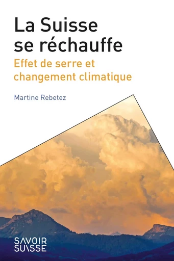 La Suisse se réchauffe  - Martine Rebetez - Savoir suisse