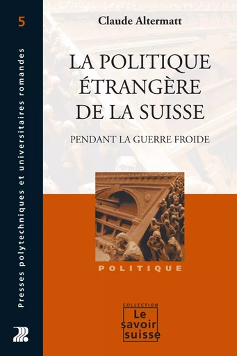 La politique étrangère de la Suisse pendant la Guerre froide - Claude Altermatt - Savoir suisse