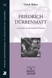 Friedrich Dürrenmatt ou le désir de réinventer le monde