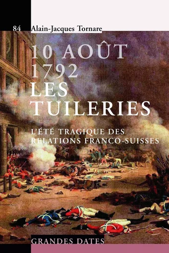 10 Août 1792 - Les Tuileries  - Alain-Jacques Tornare - Savoir suisse