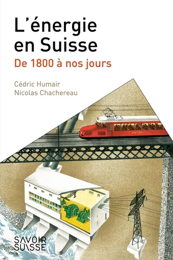 La Suisse et l'énergie  - Cédric Humair, Nicolas Chachereau - Savoir suisse