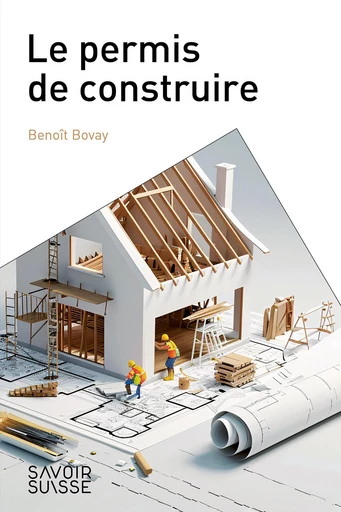 Le permis de construire  - Benoît Bovay - Savoir suisse