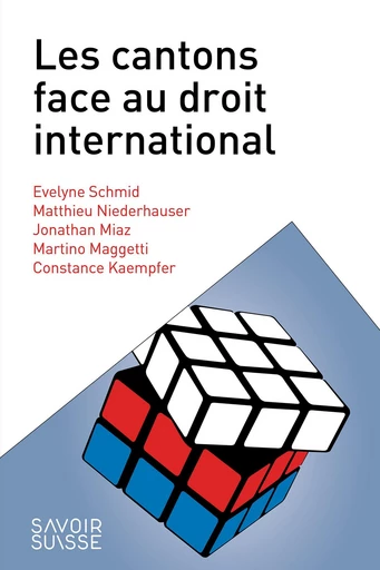 Les cantons face au droit international  - Evelyne Schmid, Matthieu Niederhauser, Jonathan Miaz, Martino Maggetti, Constance Kaempfer - Savoir suisse