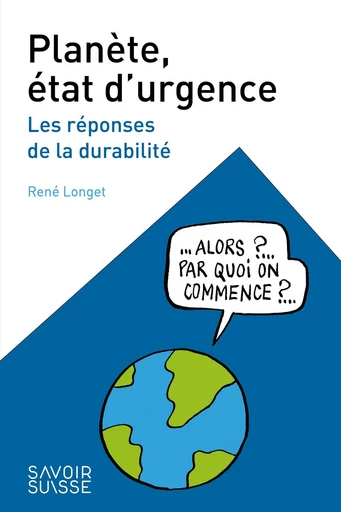 Planète, état d'urgence  - René Longet - Savoir suisse